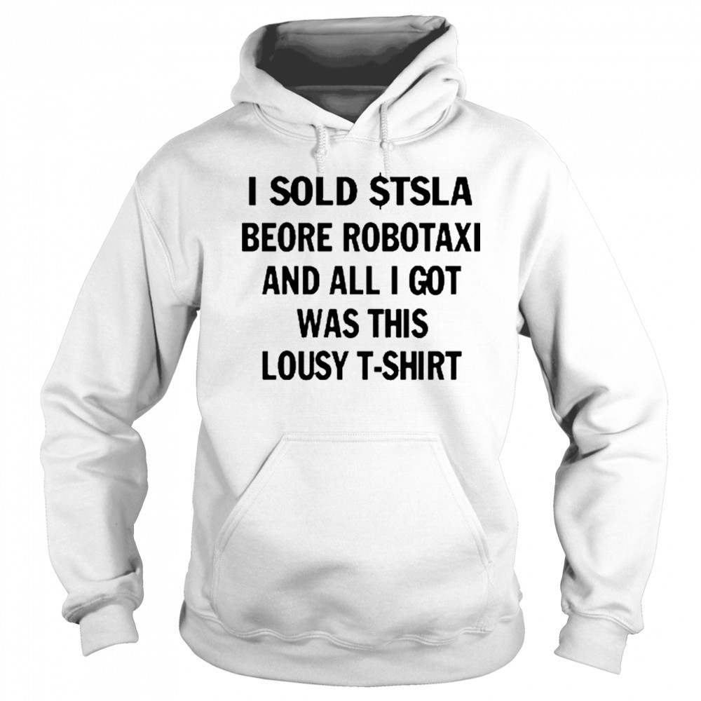 I Sold $Tsla Beore Robotaxi And All I Got Was This Lousy T-Shirt Hoodie