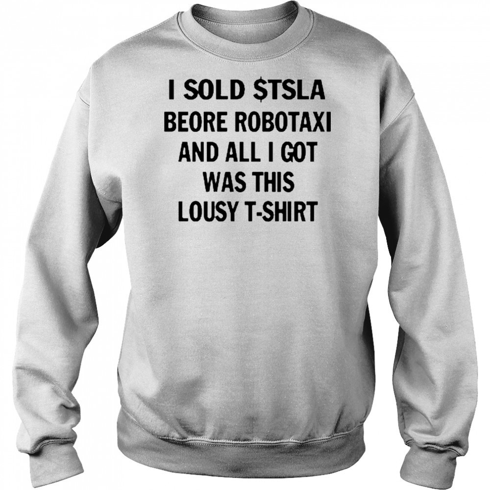 I Sold $Tsla Beore Robotaxi And All I Got Was This Lousy T-Shirt Sweatshirt