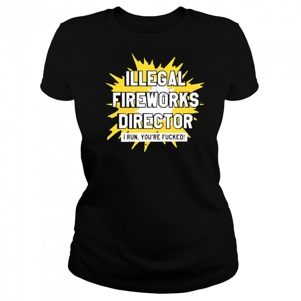 Illegal Fireworks Director I run you’re fucked shirt Women's T-shirt