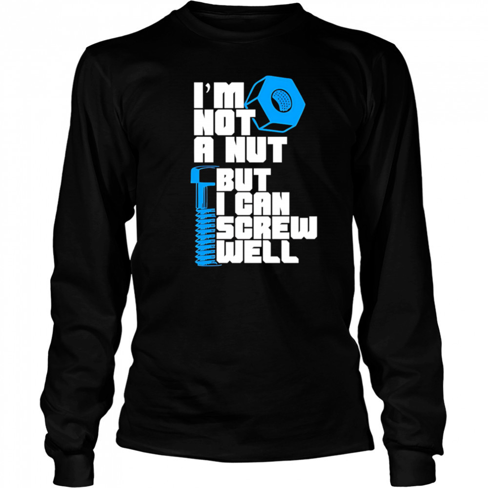I’m Not A Nut But I Can Screw Well shirt Long Sleeved