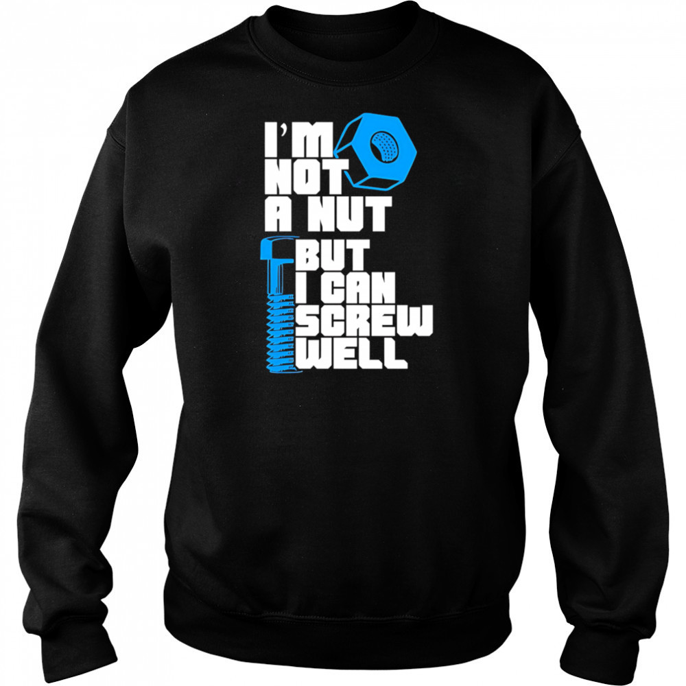 I’m Not A Nut But I Can Screw Well shirt Sweatshirt