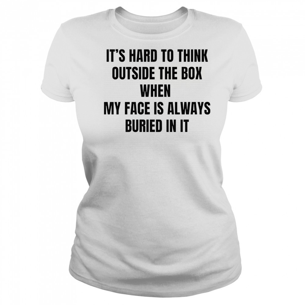 It’s hard to think outside the box when my face is always buried in it shirt Women's T-shirt