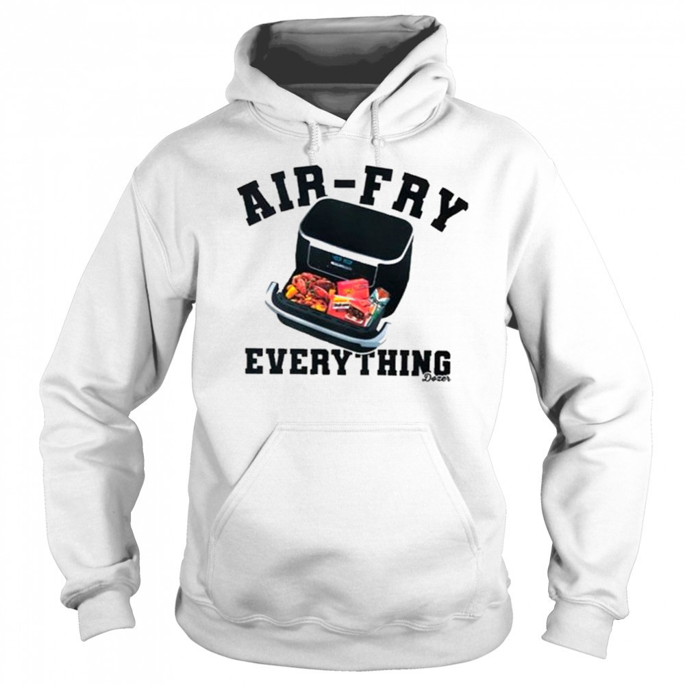 Killdozer Air-Fry Everything T-Shirt Hoodie