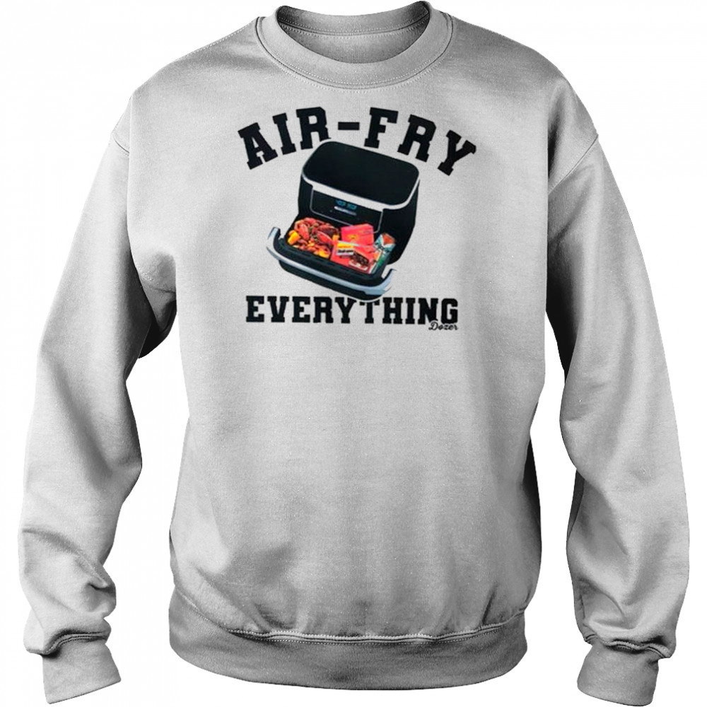 Killdozer Air-Fry Everything T-Shirt Sweatshirt