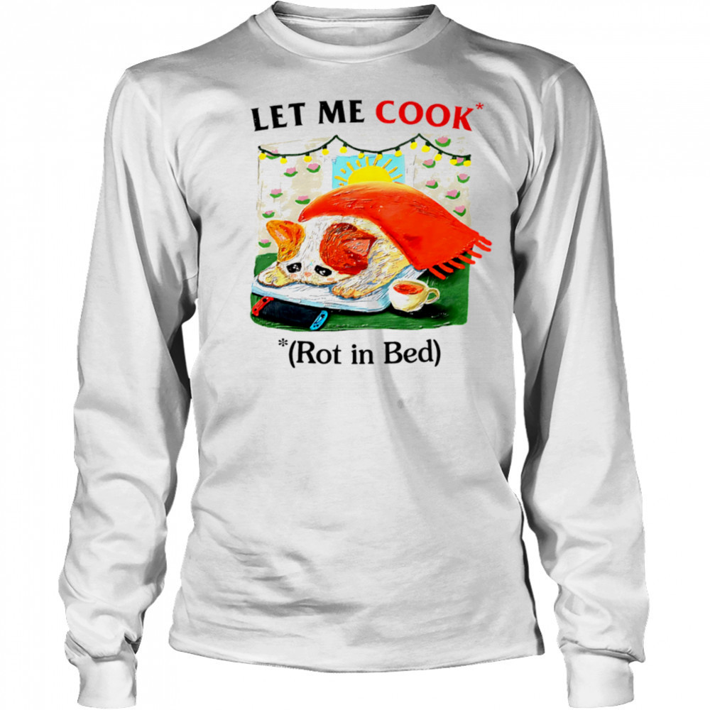 Let me cook rot in bed vintage shirt Long Sleeved