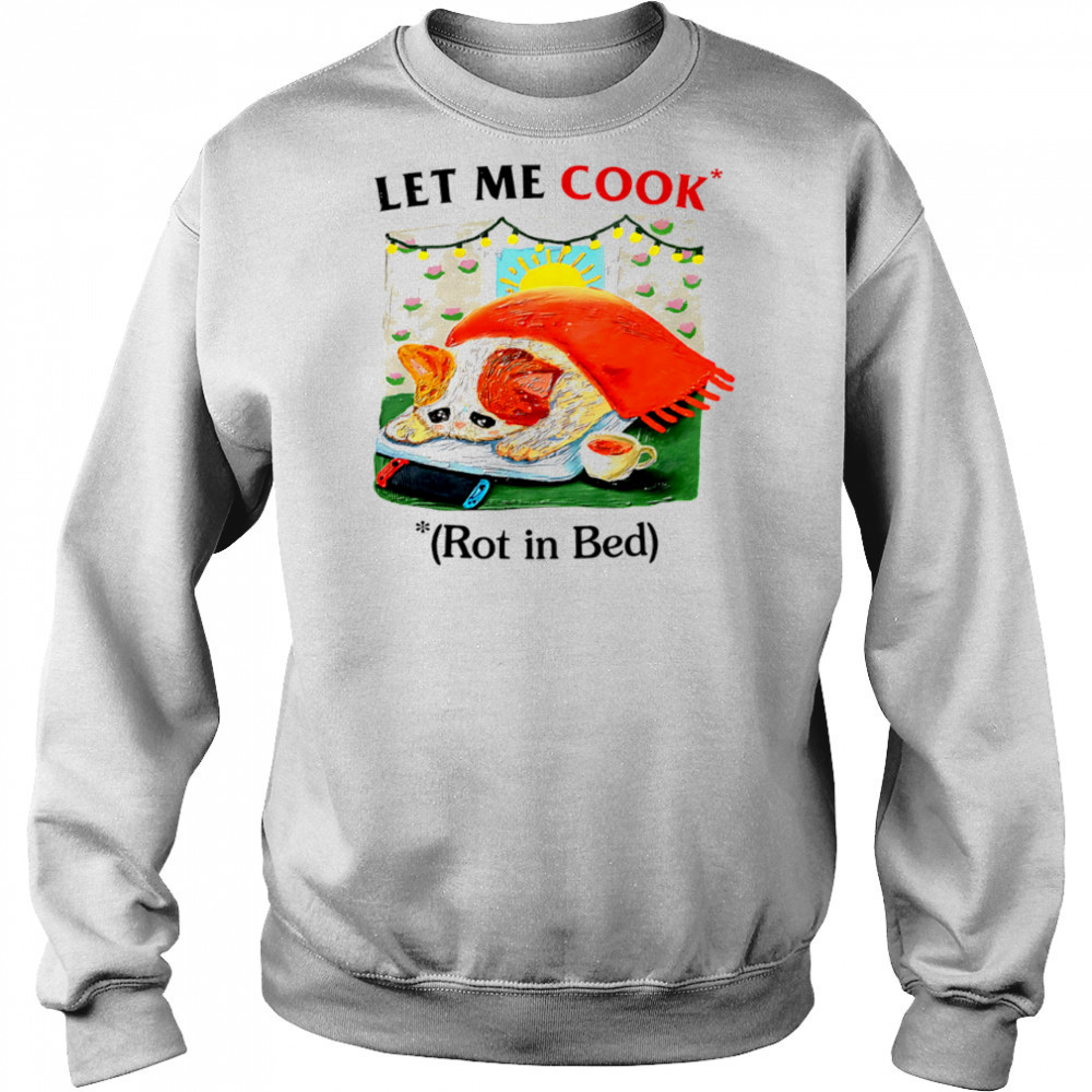 Let me cook rot in bed vintage shirt Sweatshirt