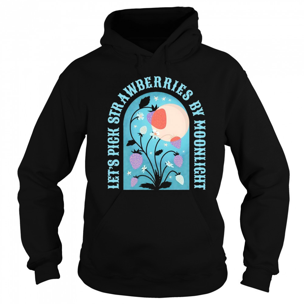 Let’s pick strawberries by moonlight shirt Hoodie