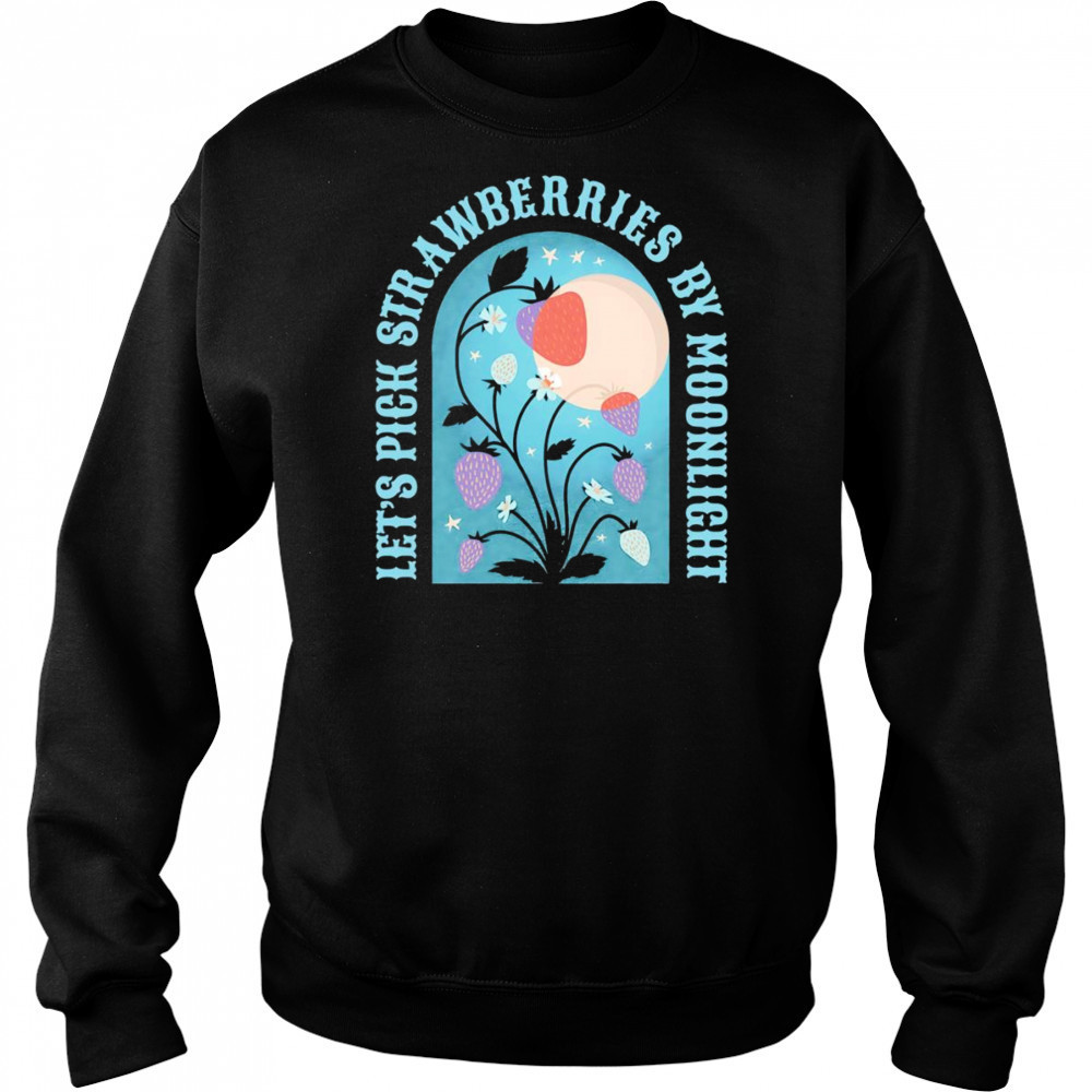 Let’s pick strawberries by moonlight shirt Sweatshirt