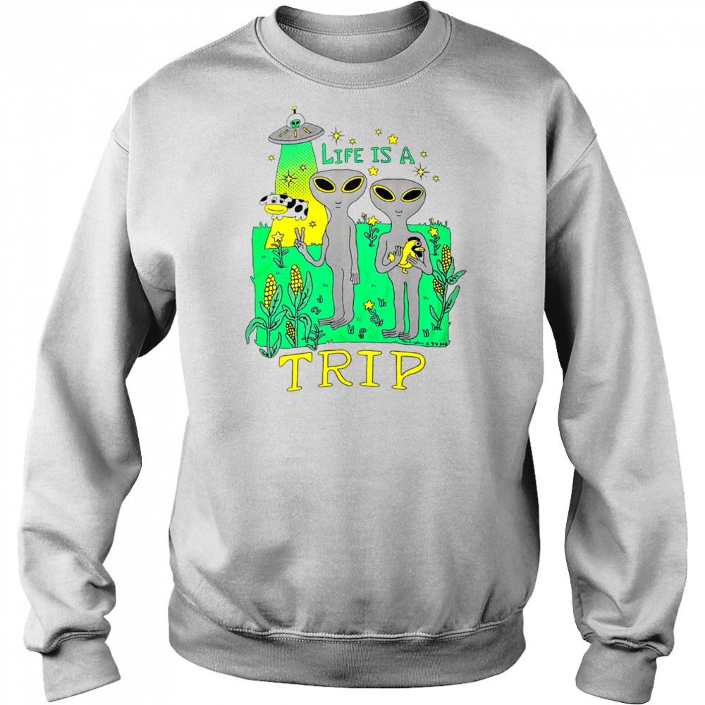 Life is a trip alien shirt Sweatshirt