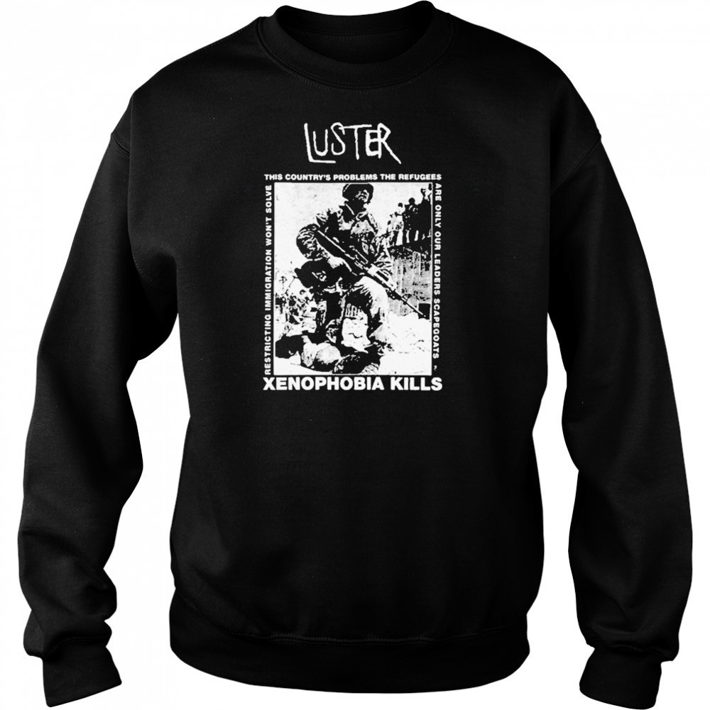Luster Xenophobia Kills T-Shirt Sweatshirt