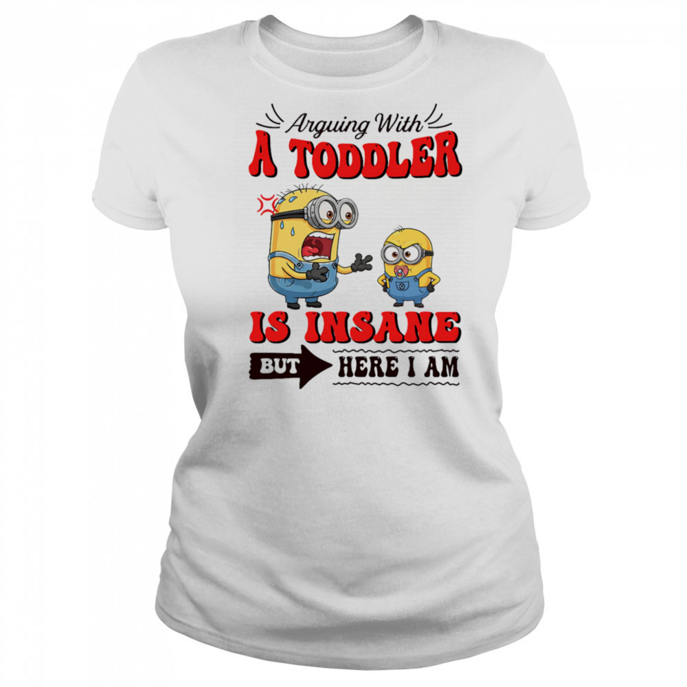 Minion arguing with a toddler is insane but here I am shirt Women's T-shirt