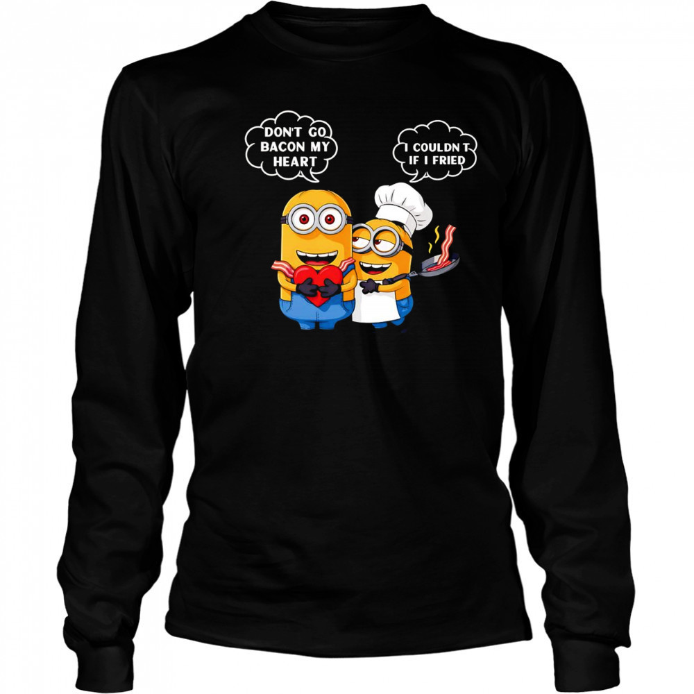 Minion don’t go bacon my heart I couldn’t if I fried shirt Long Sleeved
