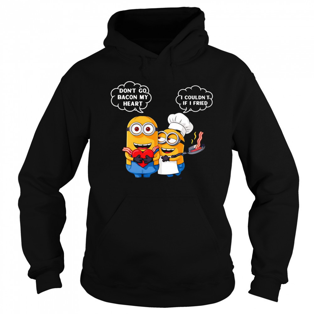 Minion don’t go bacon my heart I couldn’t if I fried shirt Hoodie