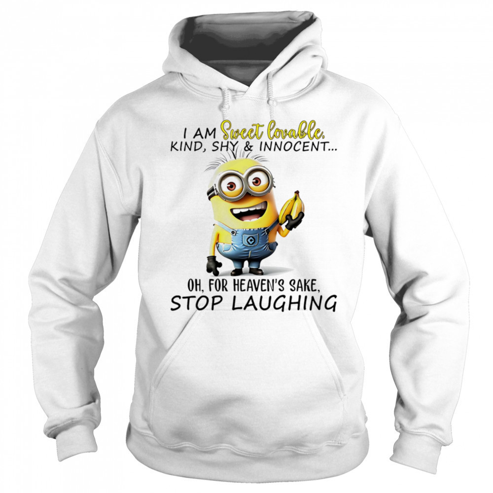 Minion I am sweet lovable kind shy and innocent oh for heaven’s sake stop laughing shirt Hoodie
