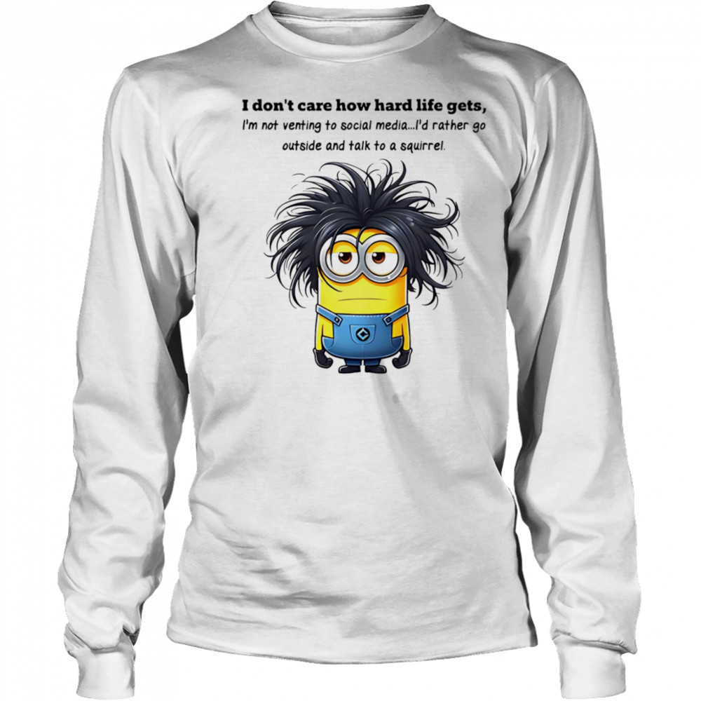 Minion I don’t care how hard life gets I’m not venting to social media shirt Long Sleeved