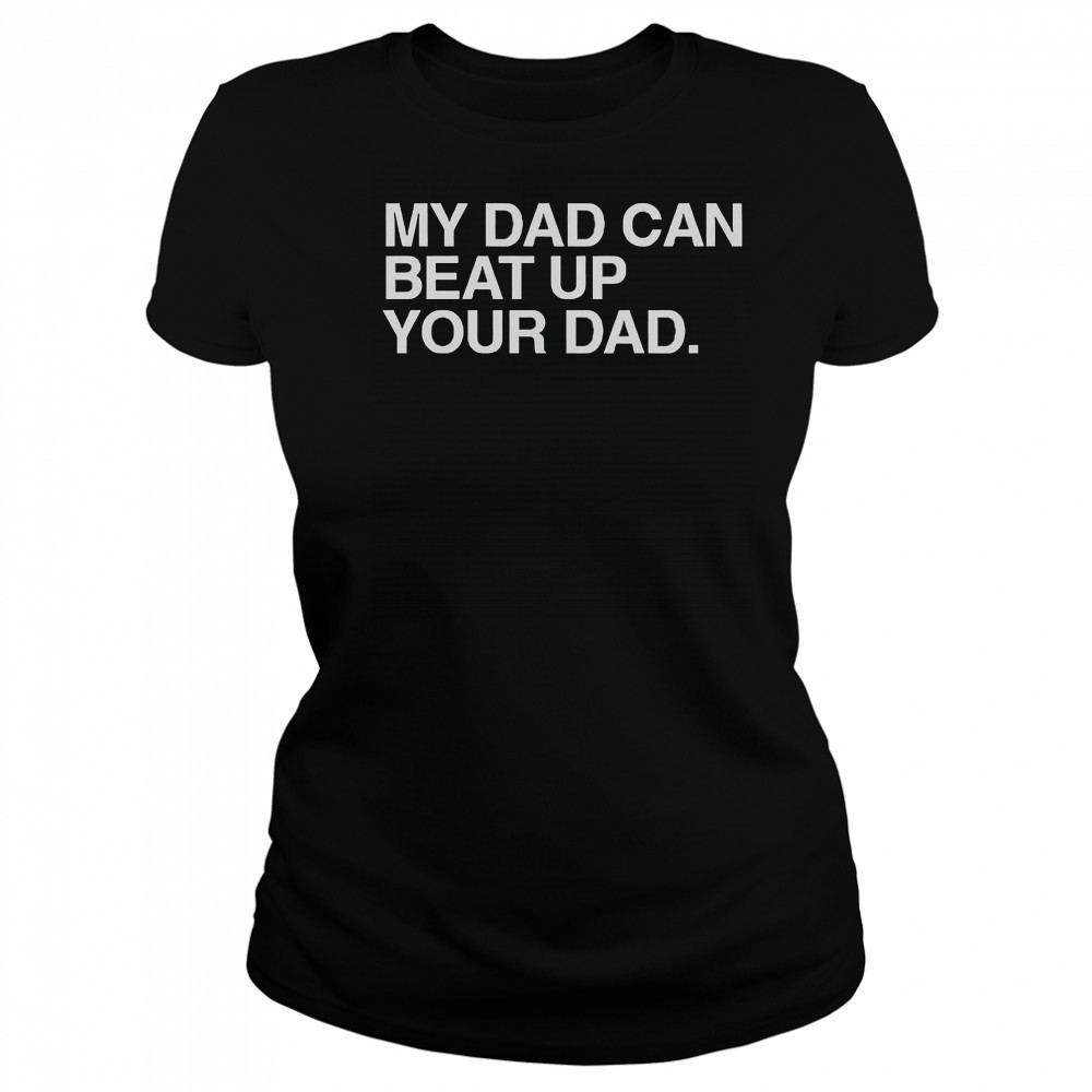 My Dad Can Beat Up Your Dad T-Shirt Women's T-shirt