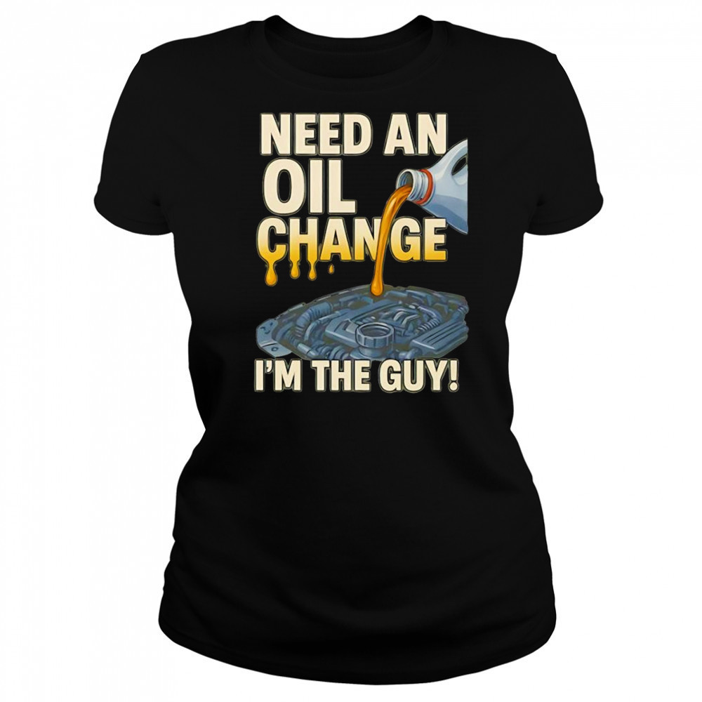 Need an oil change I’m the guy shirt Women's T-shirt