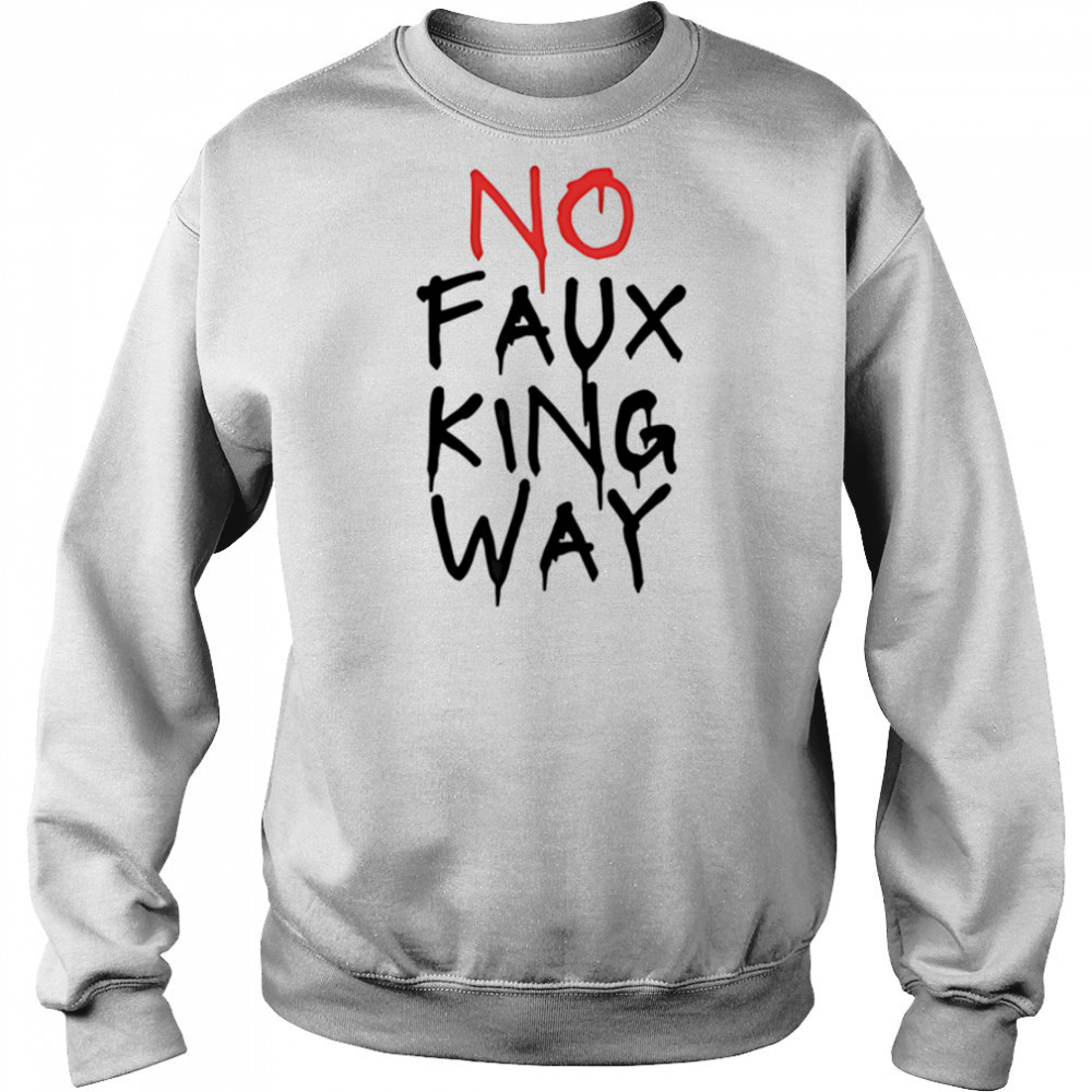 No faux king way shirt Sweatshirt