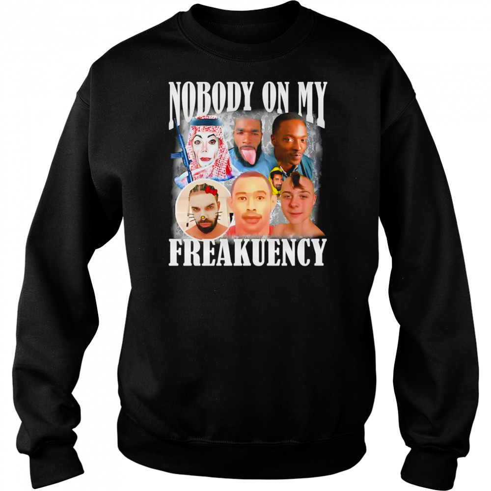 Nobody on my freakuency shirt Sweatshirt