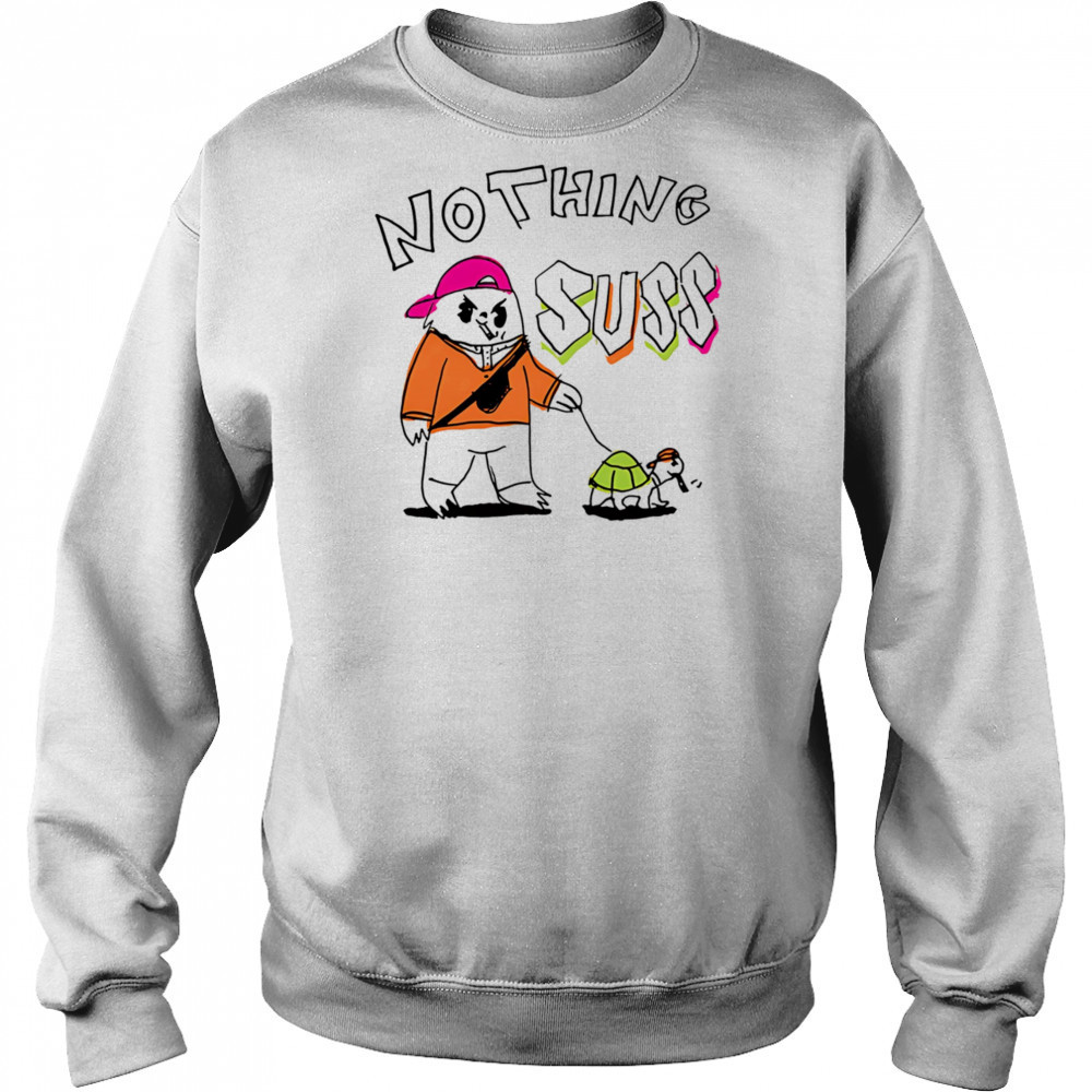 Nothing suss shirt Sweatshirt