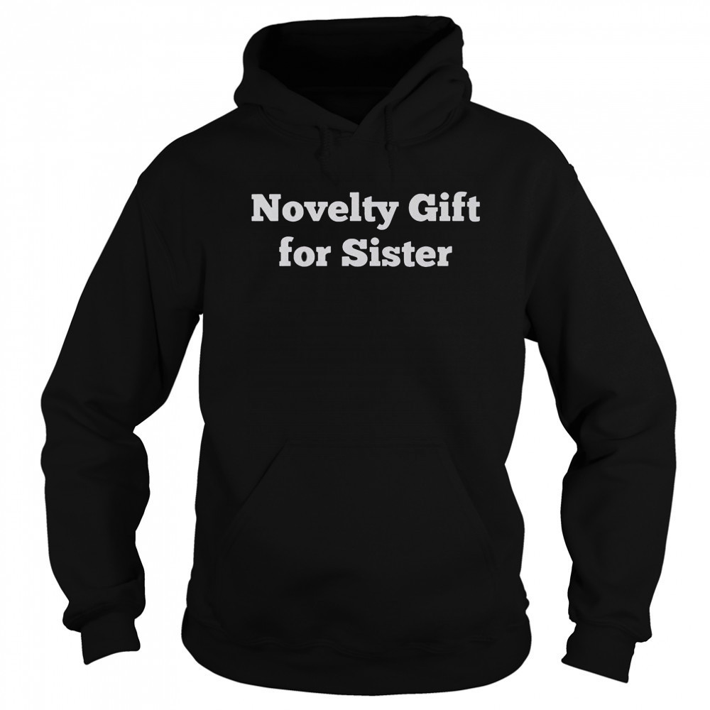 Novelty Gift For Sister T-Shirt Hoodie