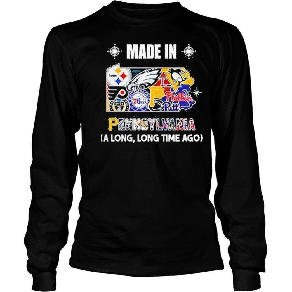 Pennsylvania Sports Teams Made In Pennsylvania A Long Long Time Ago Shirt Long Sleeved