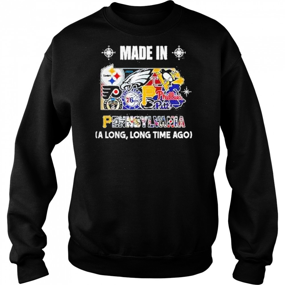 Pennsylvania Sports Teams Made In Pennsylvania A Long Long Time Ago Shirt Sweatshirt