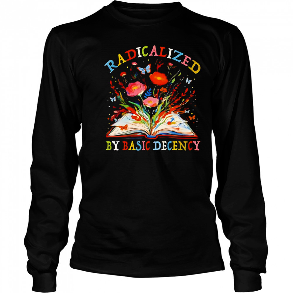 Radicalized by basic decency flower book shirt Long Sleeved