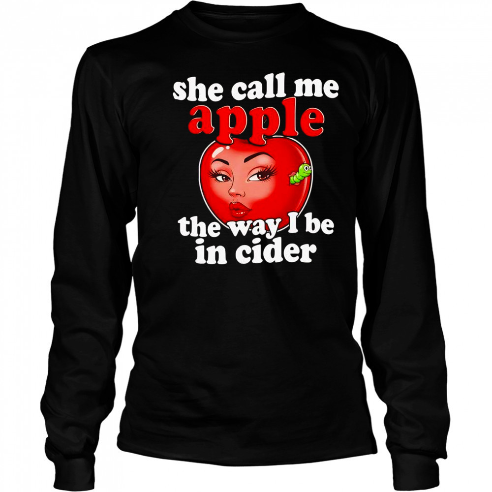 She call me apple the way I be in cider shirt Long Sleeved