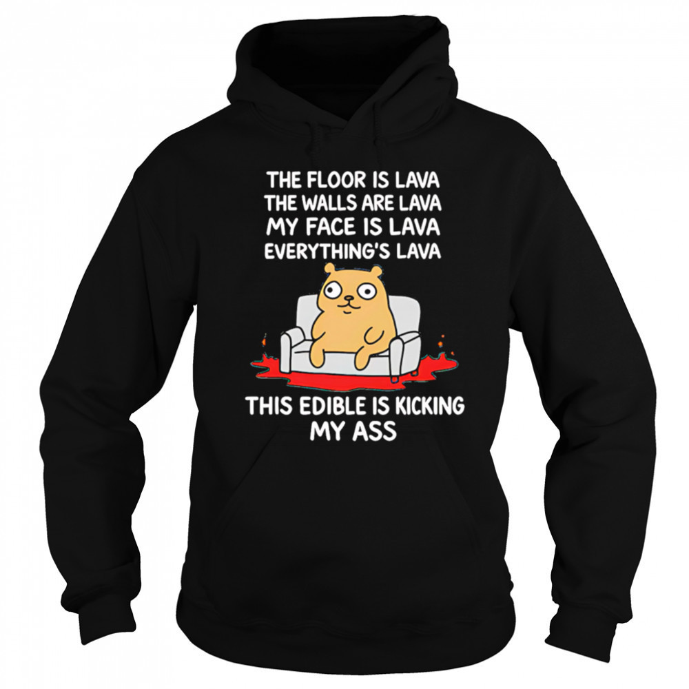 The Floor Is Lava The Walls Are Lava Everything’s Lava This Edible Is Kicking My Ass shirt Hoodie