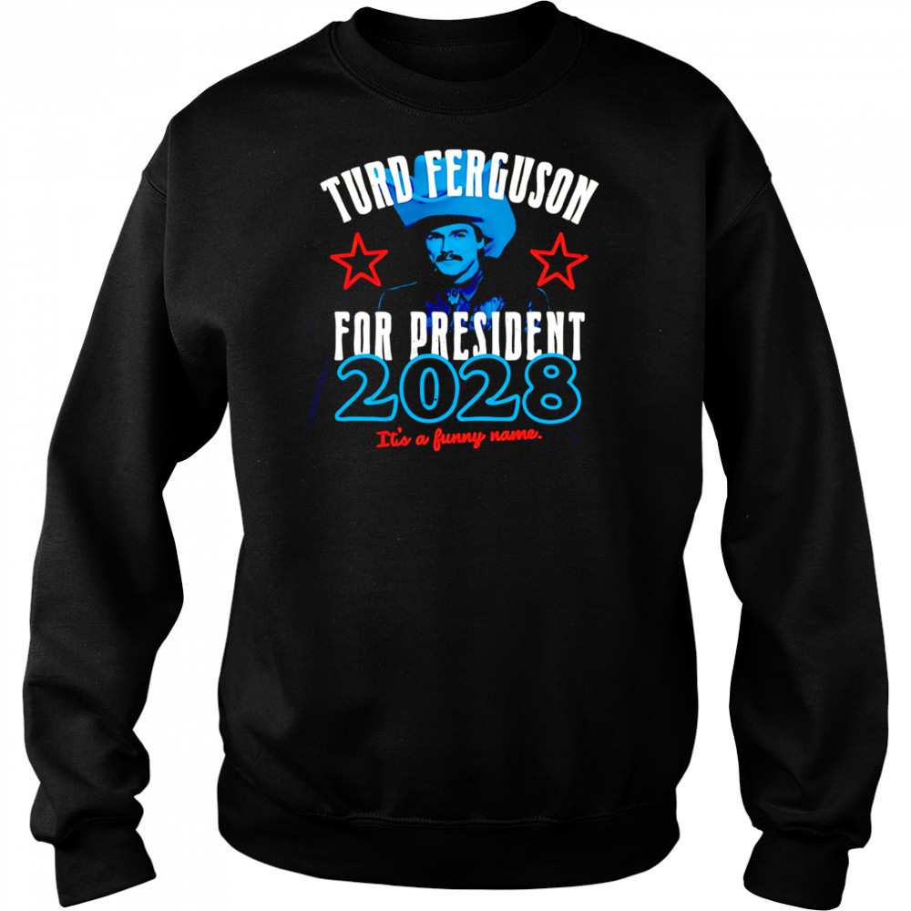 Turd Ferguson for president 2028 It’s a funny name shirt Sweatshirt