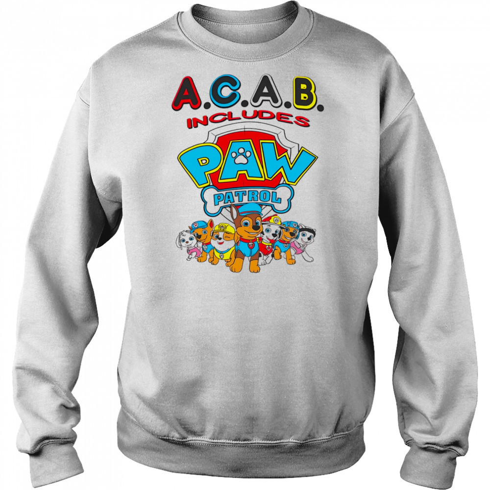 Acab includes paw patrol shirt Sweatshirt