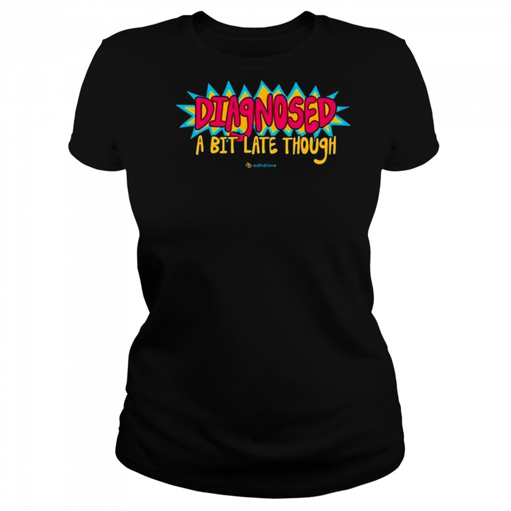 Adhdlove Diagnosed A Bit Late Though Shirt Women's T-shirt