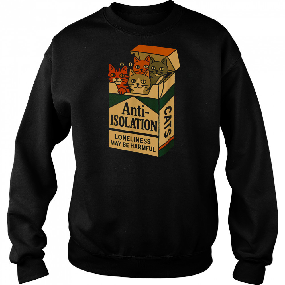 Anti Isolation Cats – Funny Cat Lover T Shirt Sweatshirt