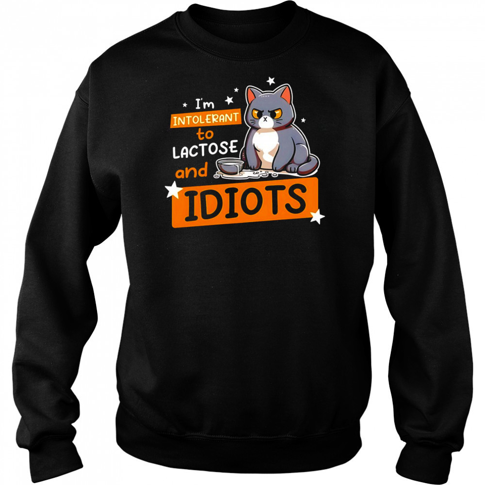 Cat I’m intolerant to lactose and idiots shirt Sweatshirt