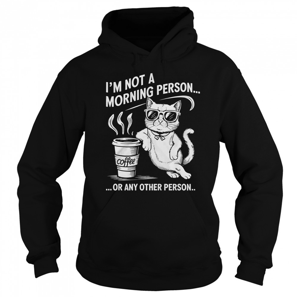 Cat I’m not a morning person or any other person shirt Hoodie