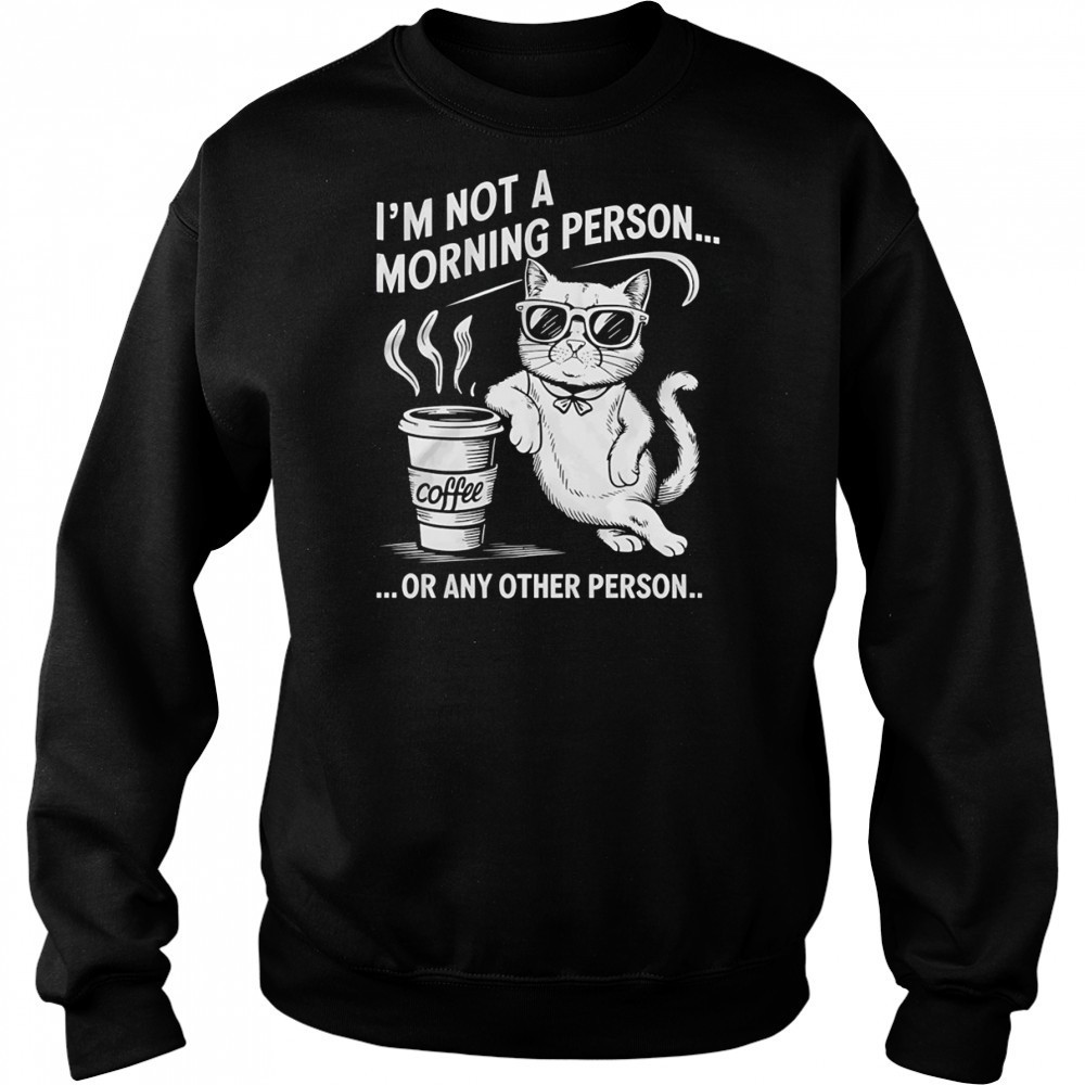 Cat I’m not a morning person or any other person shirt Sweatshirt