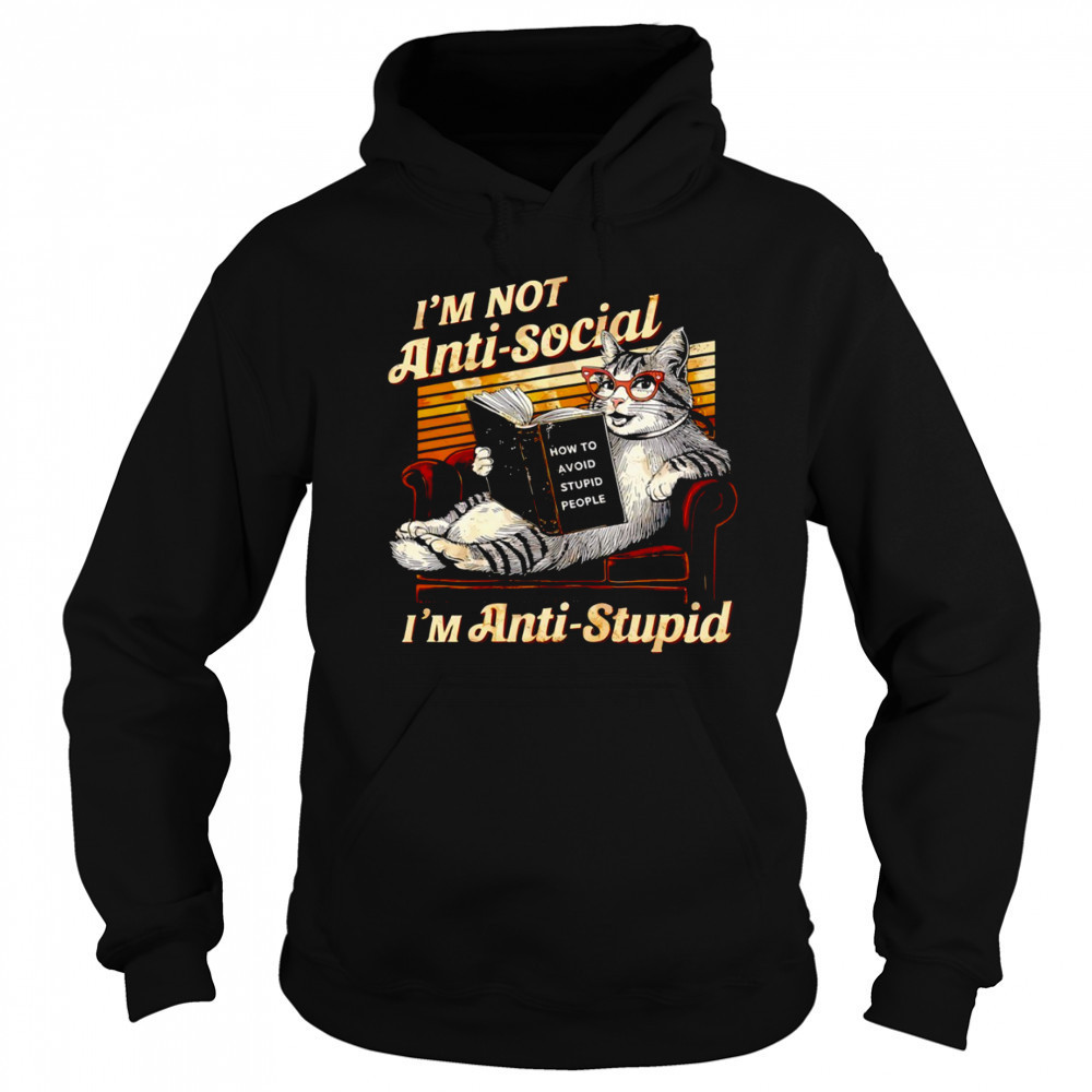 Cat I’m not anti social I’m anti stupid how to avoid stupid people shirt Hoodie