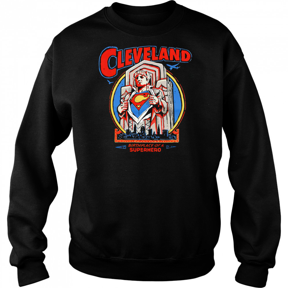 Cleveland Birthplace Of A Superhero shirt Sweatshirt