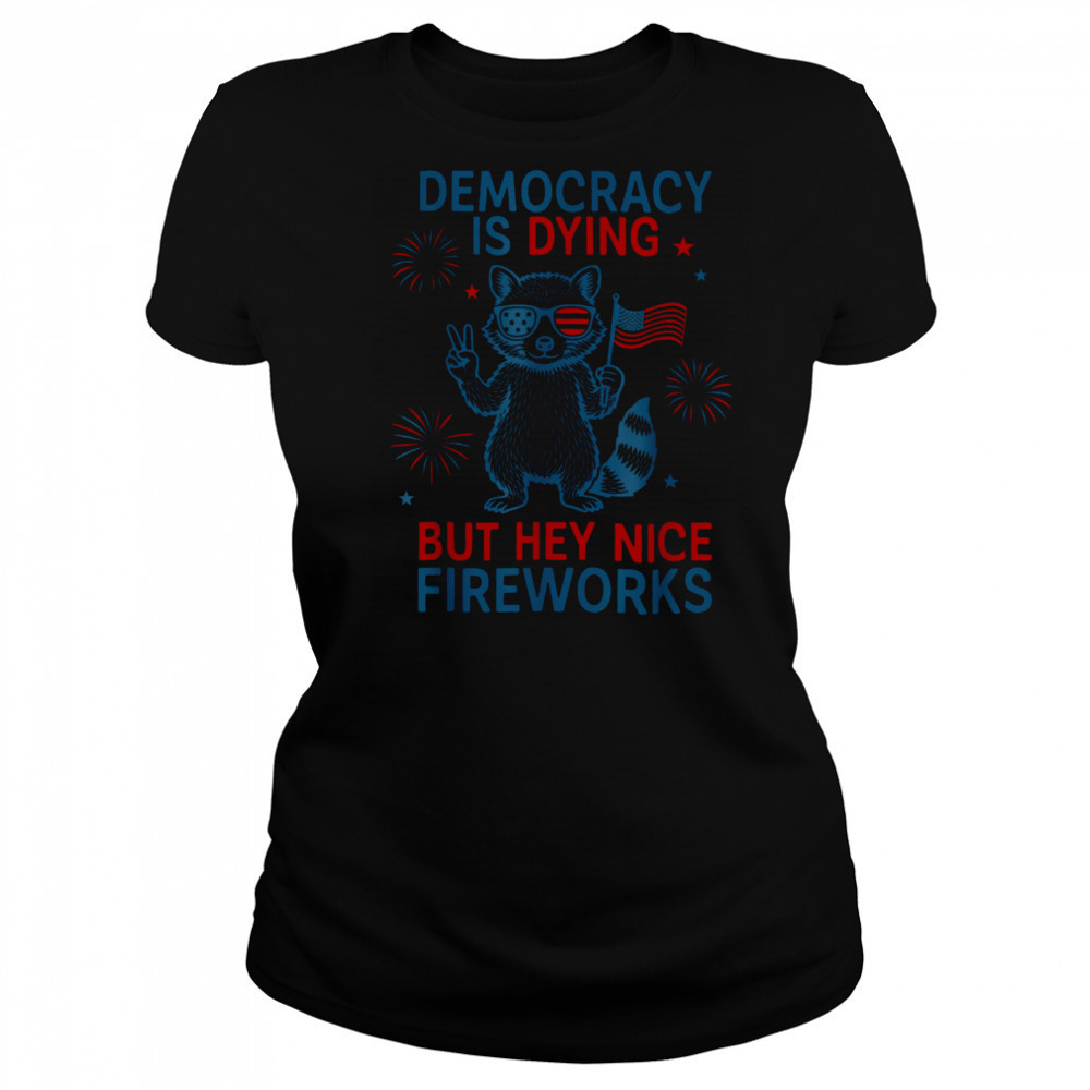 Democracy Is Dying But Hey Nice Firework Raccoon 4th Of July T Shirt Women's T-shirt