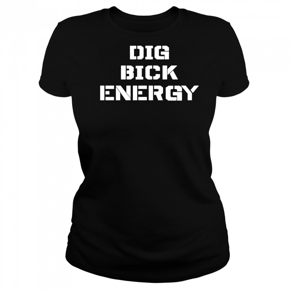 Dig Bick Energy shirt Women's T-shirt
