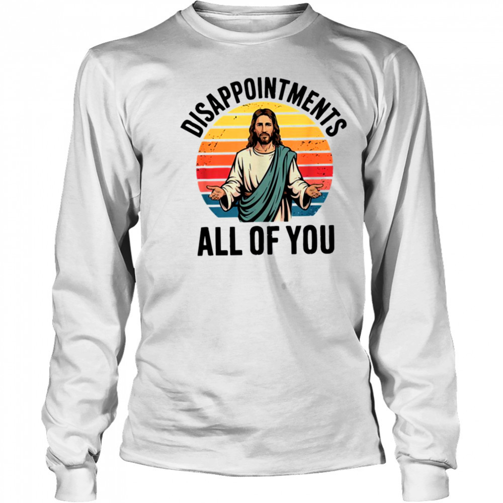 disappointments all of you jesus T Shirt Long Sleeved