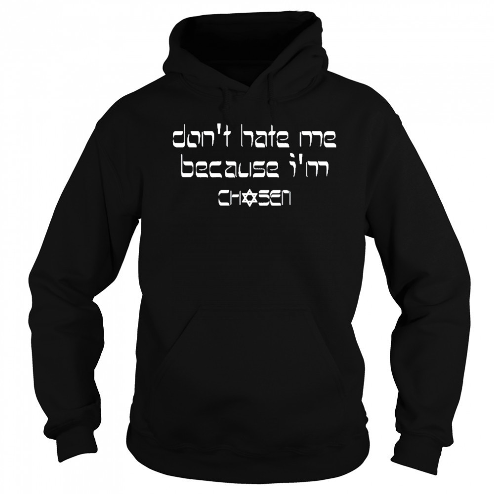 Don’t Hate Me Because I’m Chosen T-Shirt Hoodie