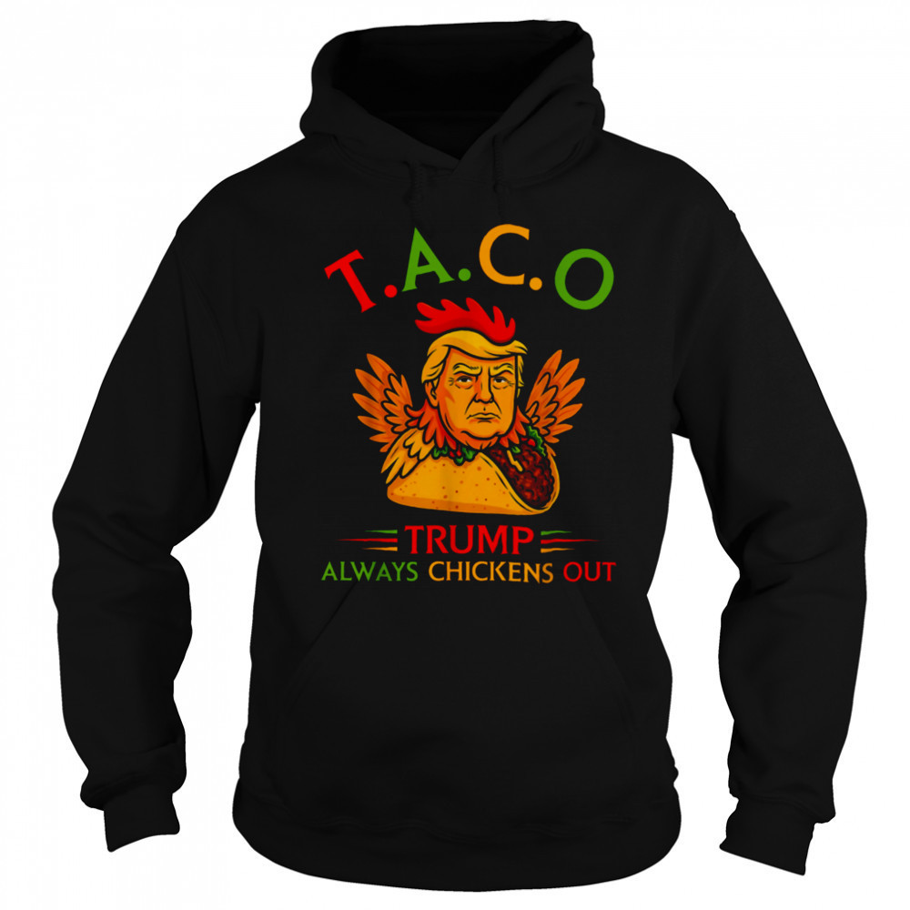 Funny Trump Taco Trump Always Chickens Out T Shirt Hoodie