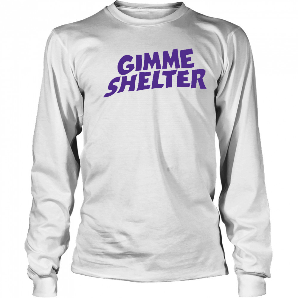 Gimme Shelter shirt Long Sleeved