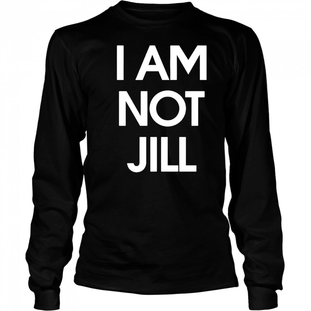 I Am Not Jill shirt Long Sleeved