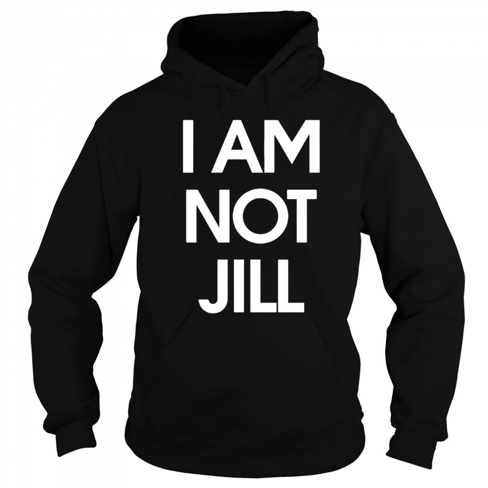 I Am Not Jill shirt Hoodie