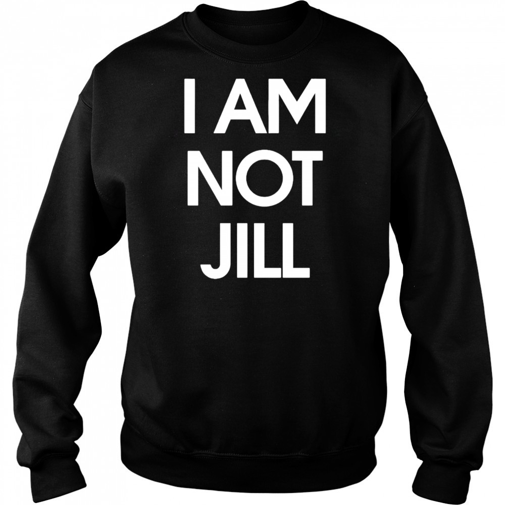 I Am Not Jill shirt Sweatshirt