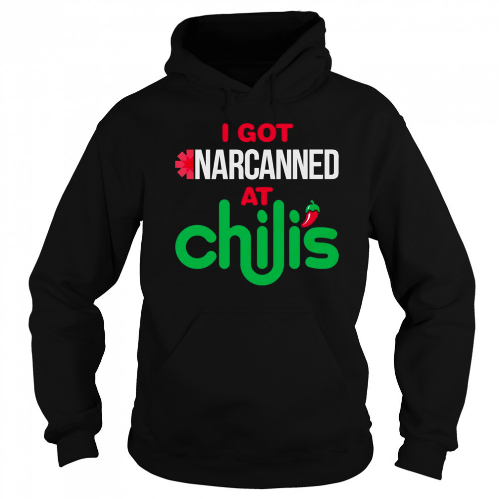 I got narcanned at a Chilis Chain Restaurant shirt Hoodie