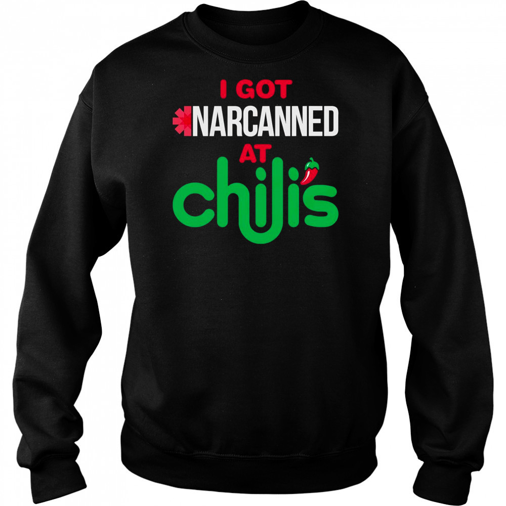 I got narcanned at a Chilis Chain Restaurant shirt Sweatshirt